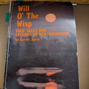 Will O`the Wisp; Folk Tales and Legends of New Brunswick by Carole Spray